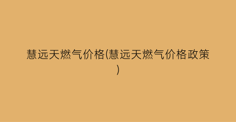慧远天燃气价格(慧远天燃气价格政策)