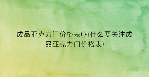 成品亚克力门价格表(为什么要关注成品亚克力门价格表)