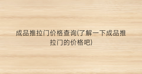 成品推拉门价格查询(了解一下成品推拉门的价格吧)