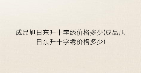 成品旭日东升十字绣价格多少(成品旭日东升十字绣价格多少)