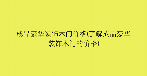 成品豪华装饰木门价格(了解成品豪华装饰木门的价格)