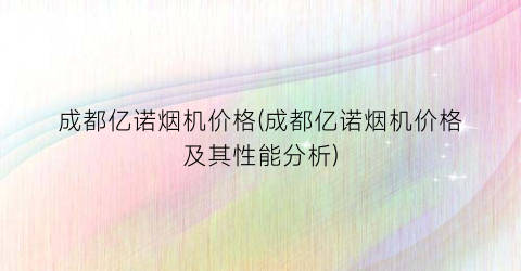 成都亿诺烟机价格(成都亿诺烟机价格及其性能分析)