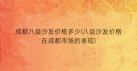 成都八益沙发价格多少(八益沙发价格在成都市场的表现)