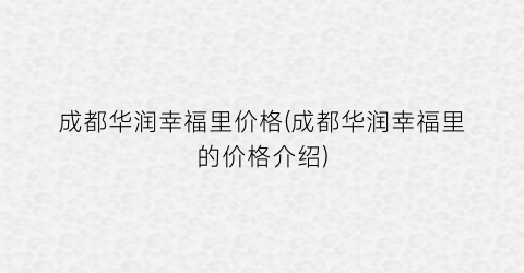 成都华润幸福里价格(成都华润幸福里的价格介绍)