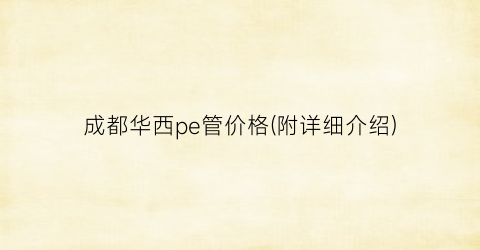 成都华西pe管价格(附详细介绍)