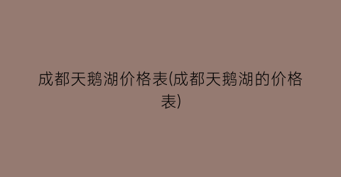 成都天鹅湖价格表(成都天鹅湖的价格表)