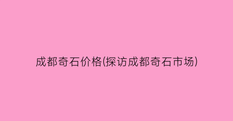成都奇石价格(探访成都奇石市场)