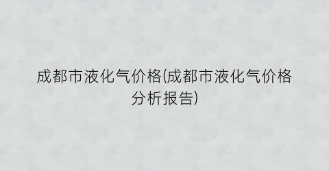 成都市液化气价格(成都市液化气价格分析报告)