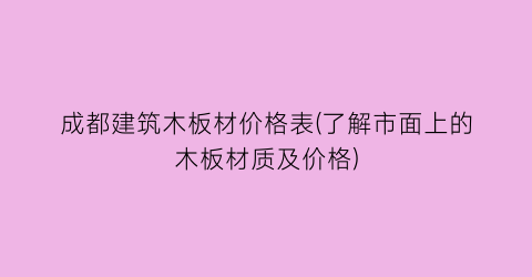 成都建筑木板材价格表(了解市面上的木板材质及价格)