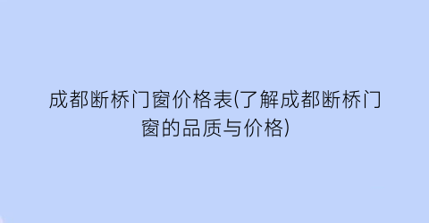 成都断桥门窗价格表(了解成都断桥门窗的品质与价格)