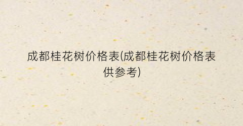 成都桂花树价格表(成都桂花树价格表供参考)