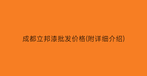 成都立邦漆批发价格(附详细介绍)