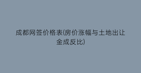 成都网签价格表(房价涨幅与土地出让金成反比)
