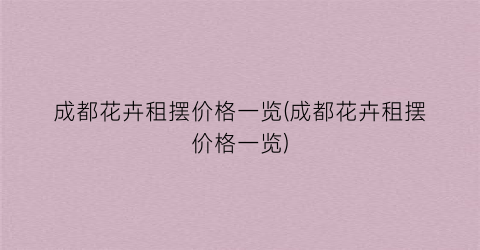 成都花卉租摆价格一览(成都花卉租摆价格一览)
