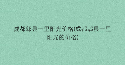 成都郫县一里阳光价格(成都郫县一里阳光的价格)