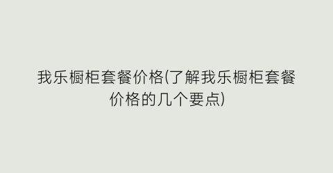我乐橱柜套餐价格(了解我乐橱柜套餐价格的几个要点)