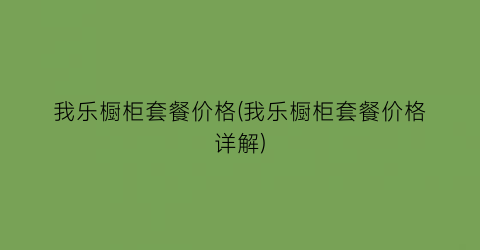 我乐橱柜套餐价格(我乐橱柜套餐价格详解)
