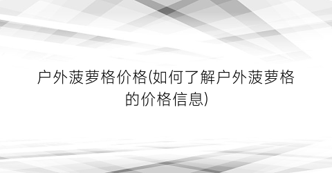 户外菠萝格价格(如何了解户外菠萝格的价格信息)
