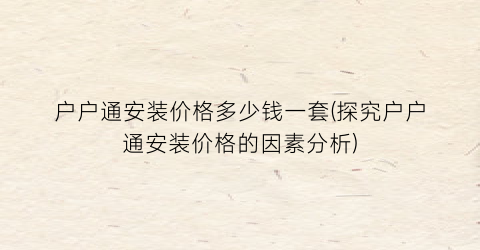 户户通安装价格多少钱一套(探究户户通安装价格的因素分析)