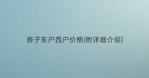 房子东户西户价格(附详细介绍)