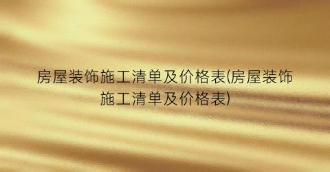 房屋装饰施工清单及价格表(房屋装饰施工清单及价格表)
