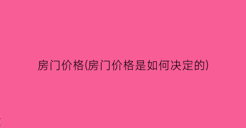 房门价格(房门价格是如何决定的)