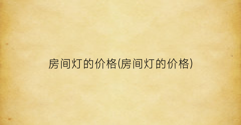 房间灯的价格(房间灯的价格)