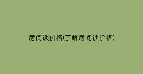 房间锁价格(了解房间锁价格)