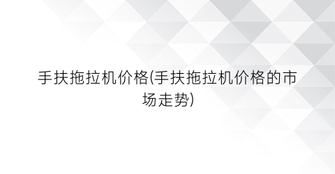 手扶拖拉机价格(手扶拖拉机价格的市场走势)