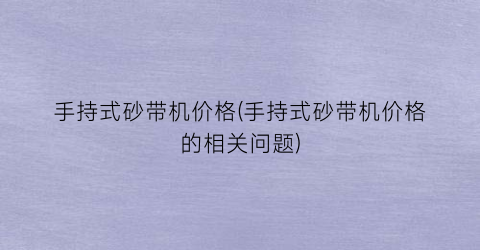 手持式砂带机价格(手持式砂带机价格的相关问题)