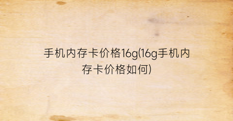 手机内存卡价格16g(16g手机内存卡价格如何)