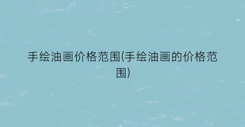 手绘油画价格范围(手绘油画的价格范围)