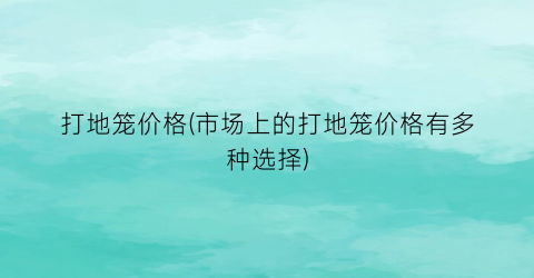 打地笼价格(市场上的打地笼价格有多种选择)
