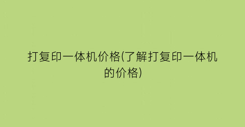 打复印一体机价格(了解打复印一体机的价格)