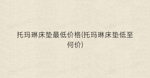托玛琳床垫最低价格(托玛琳床垫低至何价)