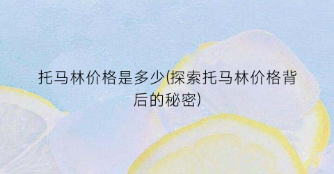 托马林价格是多少(探索托马林价格背后的秘密)