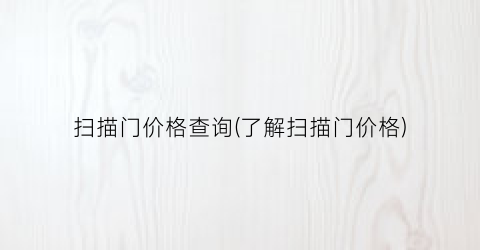 扫描门价格查询(了解扫描门价格)