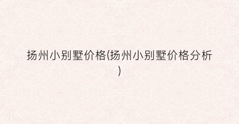“扬州小别墅价格(扬州小别墅价格分析)
