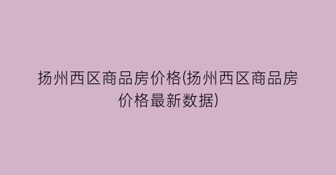 “扬州西区商品房价格(扬州西区商品房价格最新数据)