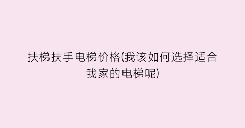 扶梯扶手电梯价格(我该如何选择适合我家的电梯呢)