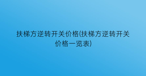 扶梯方逆转开关价格(扶梯方逆转开关价格一览表)