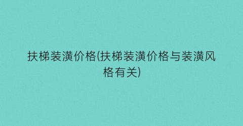 扶梯装潢价格(扶梯装潢价格与装潢风格有关)
