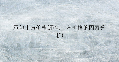 承包土方价格(承包土方价格的因素分析)