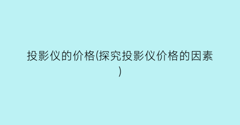 投影仪的价格(探究投影仪价格的因素)