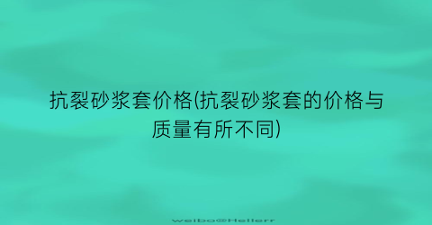 “抗裂砂浆套价格(抗裂砂浆套的价格与质量有所不同)