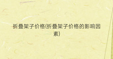 折叠架子价格(折叠架子价格的影响因素)