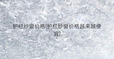 护栏纱窗价格(护栏纱窗价格越来越便宜)