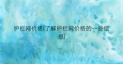 护栏网价格(了解护栏网价格的一些信息)