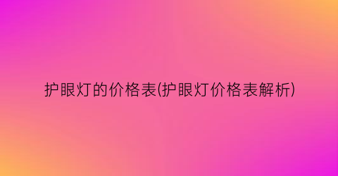 护眼灯的价格表(护眼灯价格表解析)