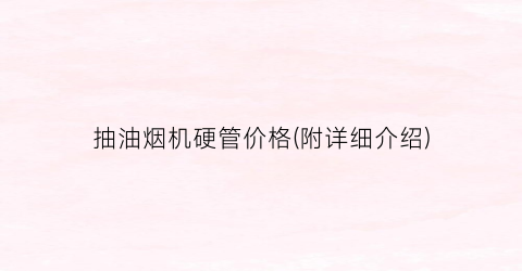抽油烟机硬管价格(附详细介绍)